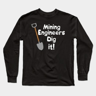 Mining Engineers Dig It White Text Long Sleeve T-Shirt